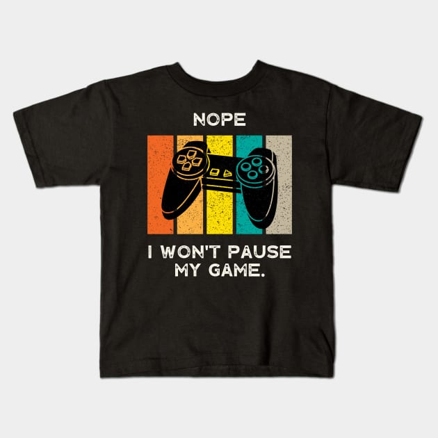 Nope , I Won't Pause My Game - Vintage Retro Kids T-Shirt by busines_night